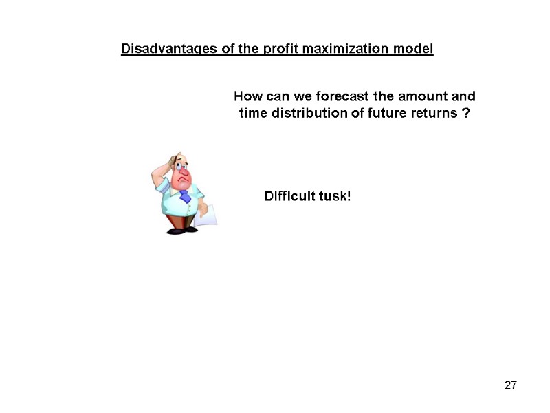 Disadvantages of the profit maximization model How can we forecast the amount and time